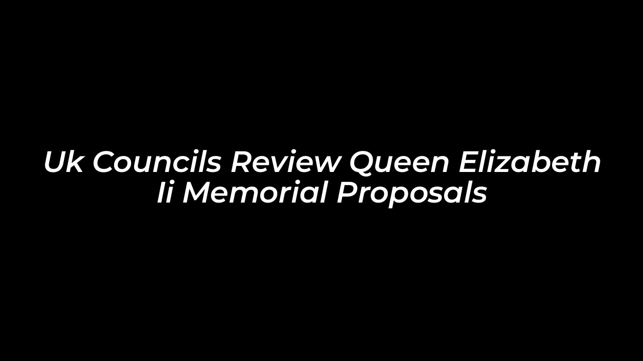 uk councils review queen elizabeth ii memorial proposals DavC