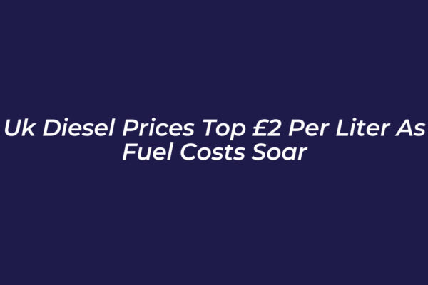 uk diesel prices top 2 per liter as fuel costs soar 51pi