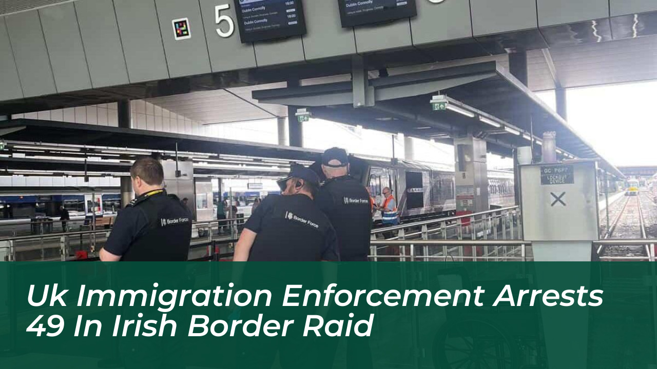 uk immigration enforcement arrests 49 in irish border raid 3ZNu