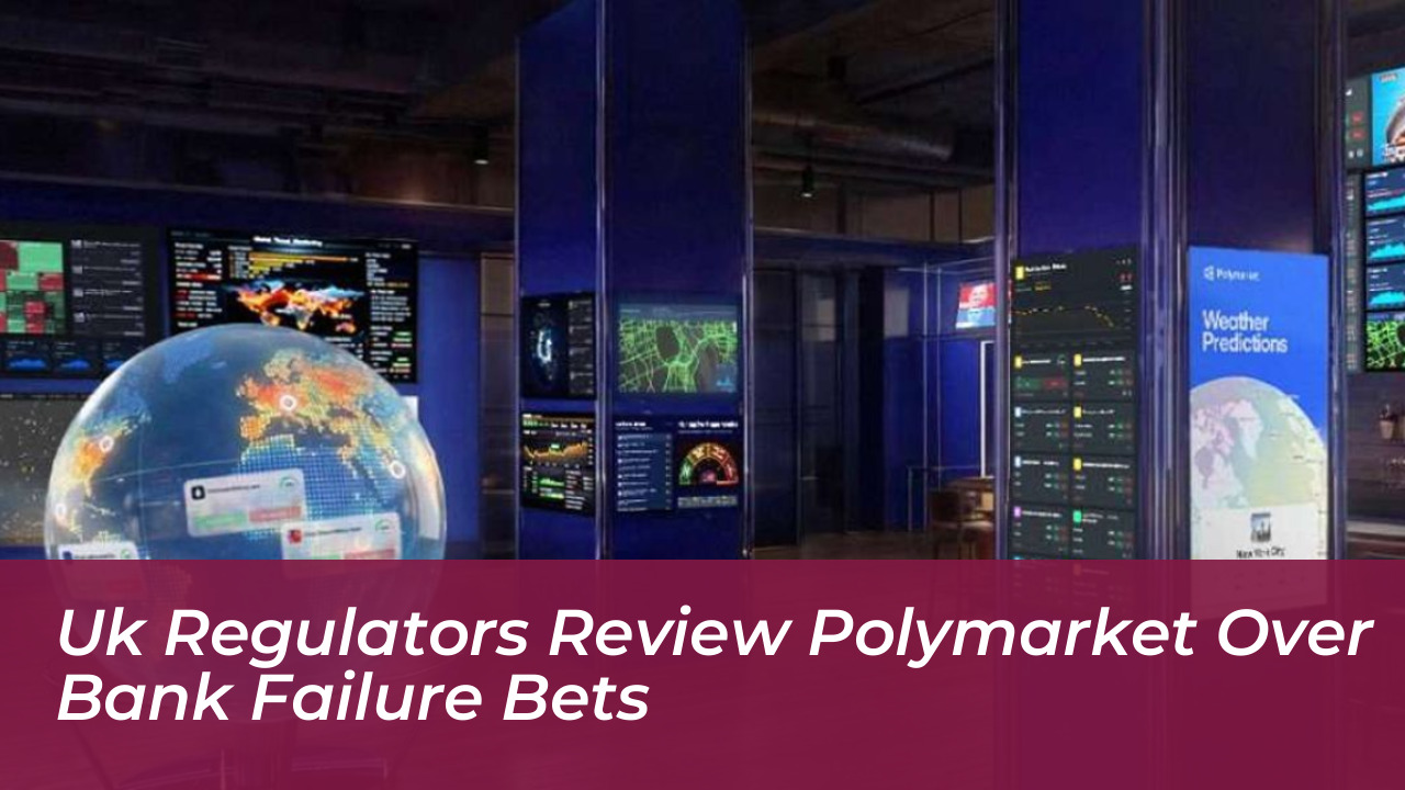 uk regulators review polymarket over bank failure bets HVGP