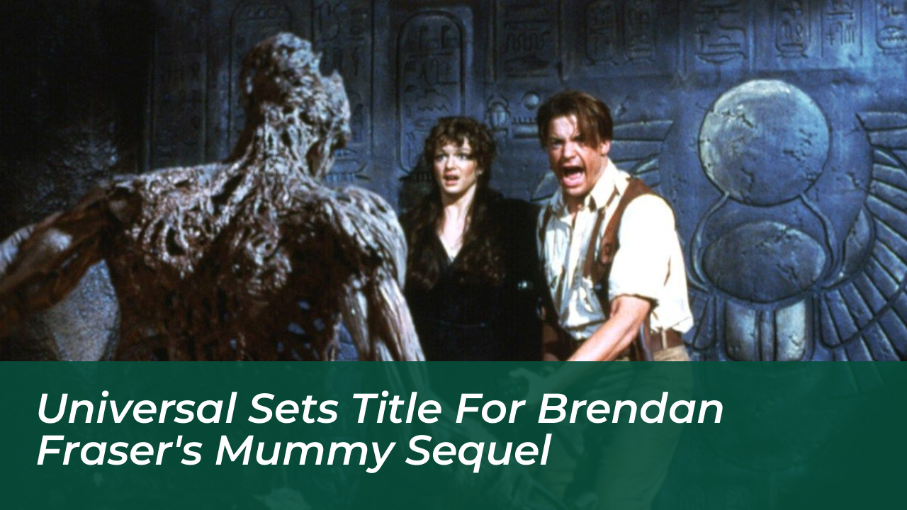 universal sets title for brendan frasers mummy sequel PN1Q