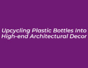 upcycling plastic bottles into high end architectural decor w83A