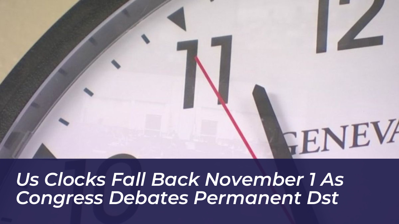 us clocks fall back november 1 as congress debates permanent dst i8ln