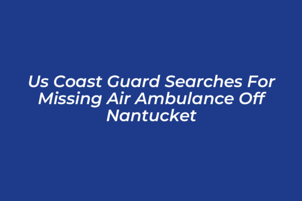 us coast guard searches for missing air ambulance off nantucket WbMd