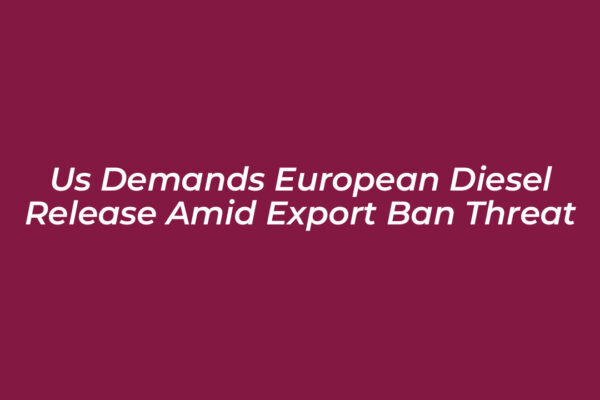 us demands european diesel release amid export ban threat FCjj