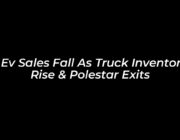 us ev sales fall as truck inventories rise polestar exits UWIP