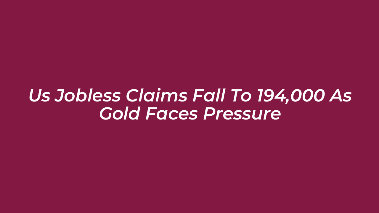 us jobless claims fall to 194000 as gold faces pressure 0Pey