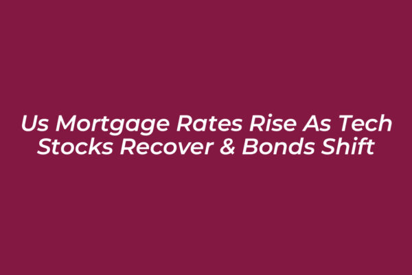 us mortgage rates rise as tech stocks recover bonds shift qQSM