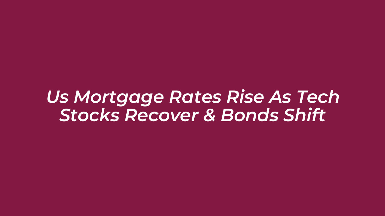 us mortgage rates rise as tech stocks recover bonds shift qQSM