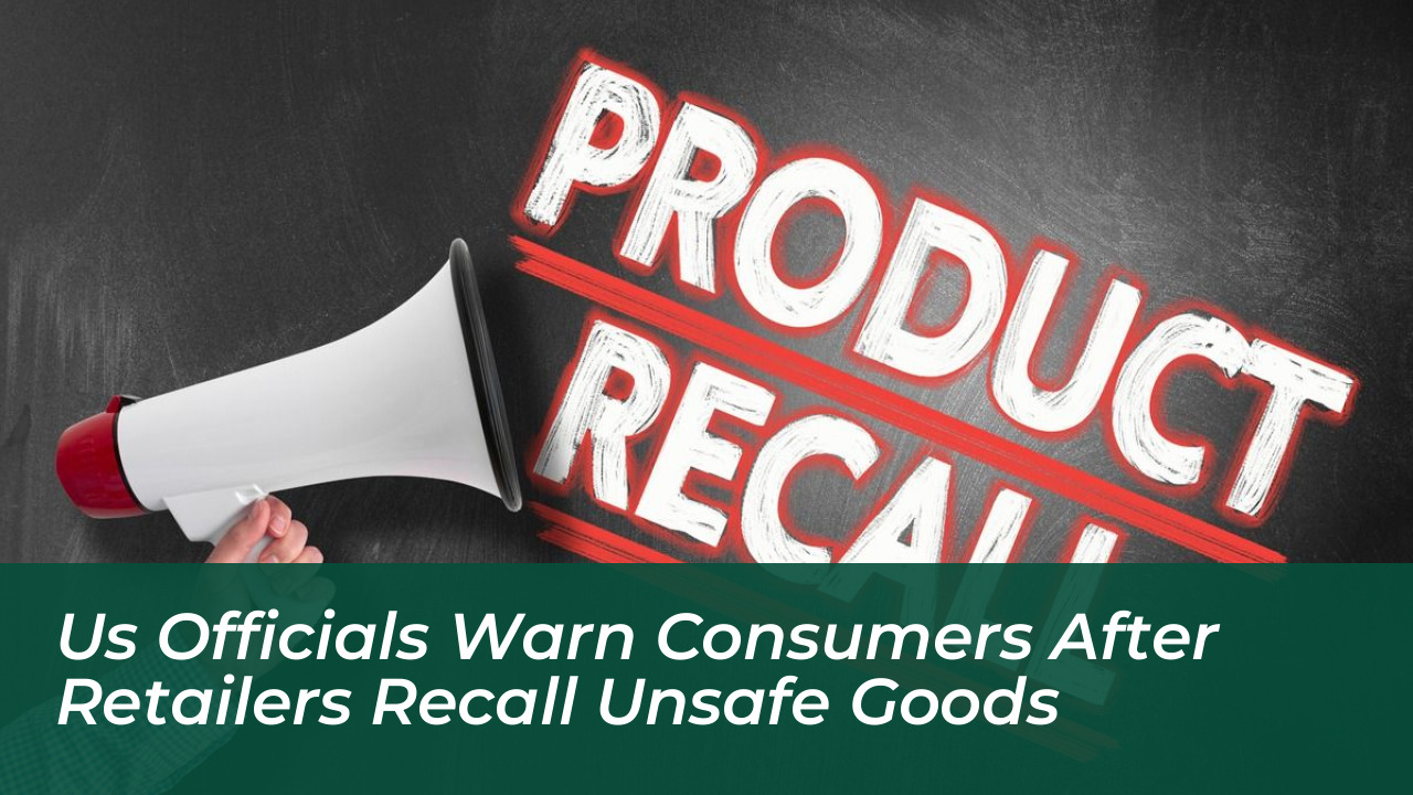 us officials warn consumers after retailers recall unsafe goods pR4H