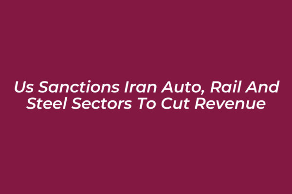 us sanctions iran auto rail and steel sectors to cut revenue hgDB