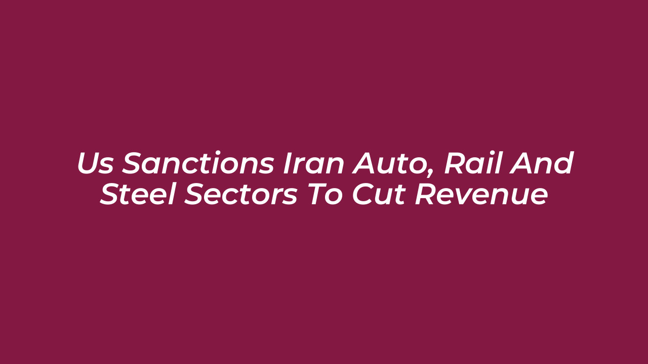 us sanctions iran auto rail and steel sectors to cut revenue hgDB