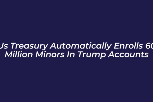 us treasury automatically enrolls 60 million minors in trump accounts lxFO