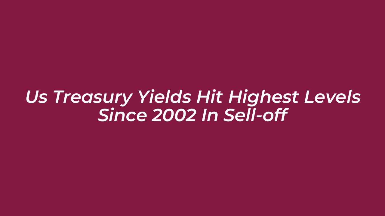 us treasury yields hit highest levels since 2002 in sell off SSKC