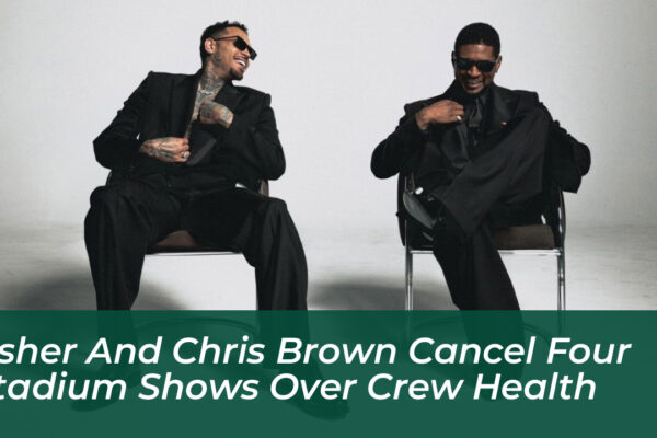 usher and chris brown cancel four stadium shows over crew health 9UdR