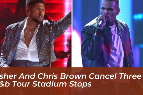 usher and chris brown cancel three rb tour stadium stops hnGb