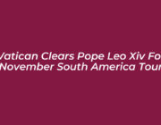 vatican clears pope leo xiv for november south america tour l2bg