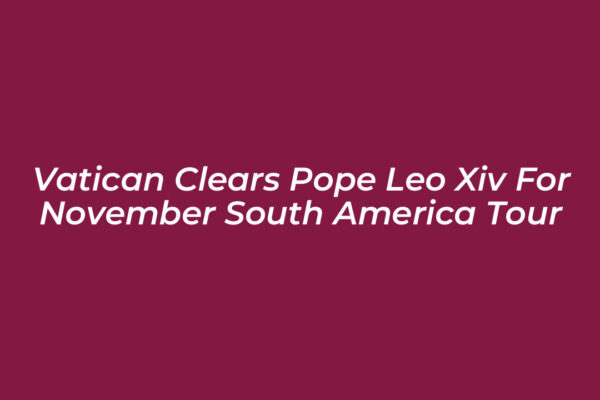 vatican clears pope leo xiv for november south america tour l2bg