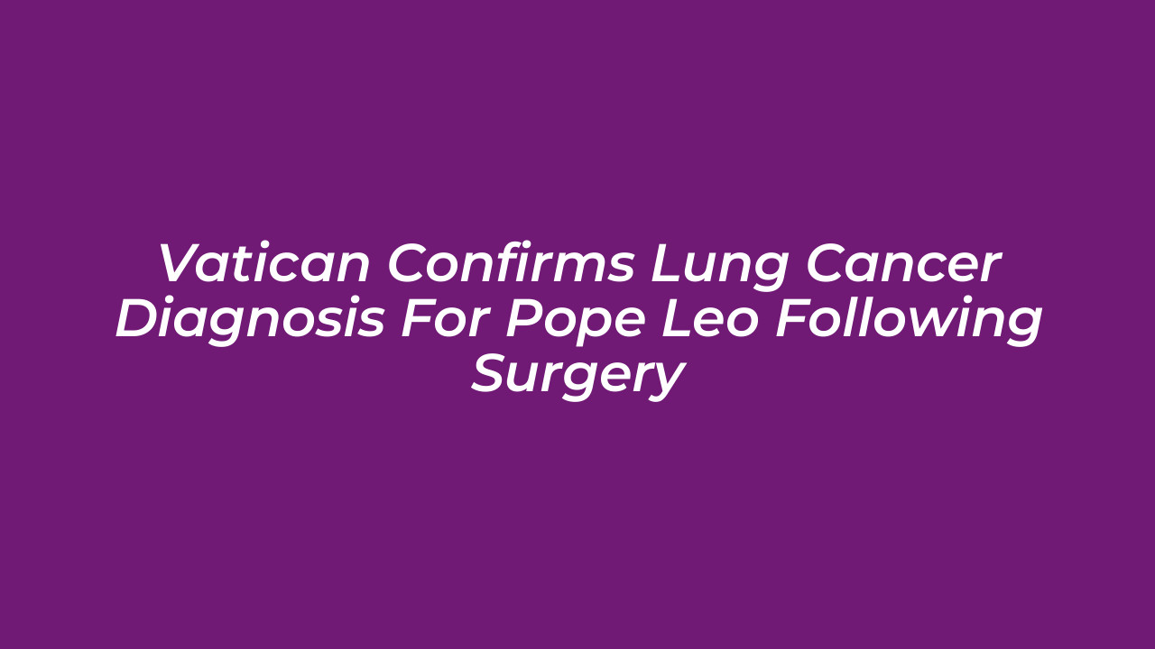 vatican confirms lung cancer diagnosis for pope leo following surgery Z0st