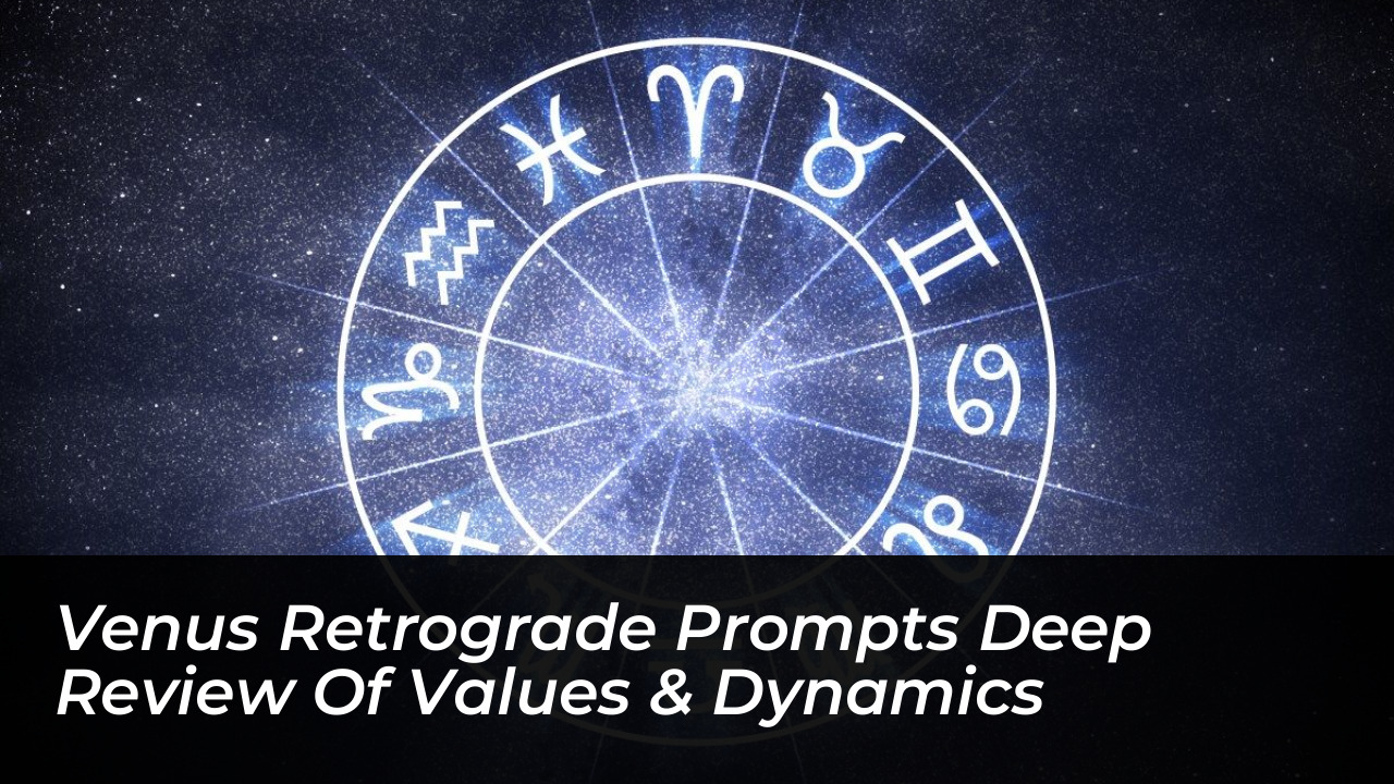 venus retrograde prompts deep review of values dynamics e27r