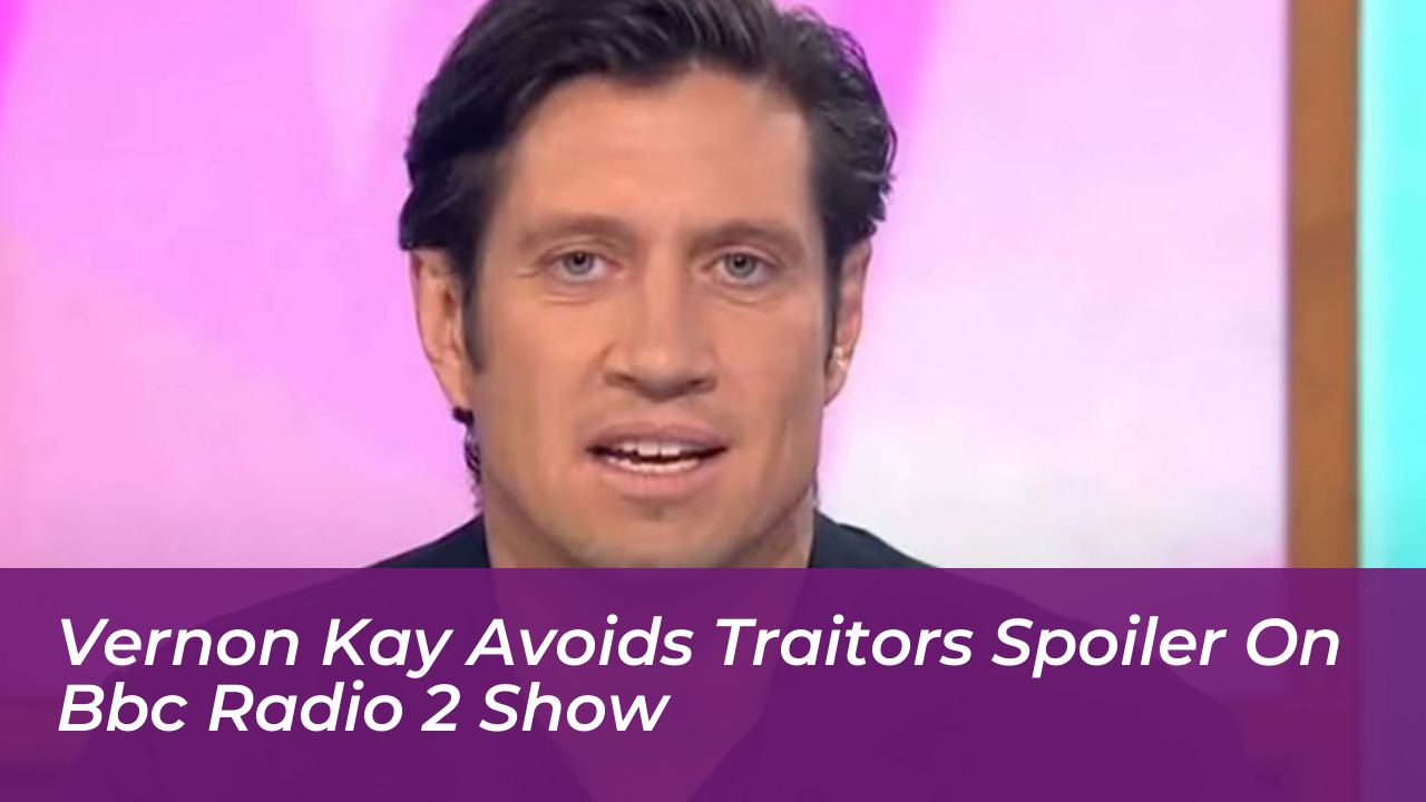 vernon kay avoids traitors spoiler on bbc radio 2 show ooBE