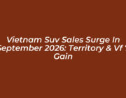 vietnam suv sales surge in september 2026 territory vf 7 gain arYQ