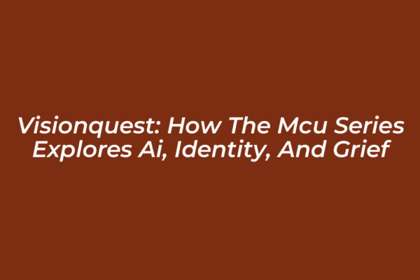 visionquest how the mcu series explores ai identity and grief DH9X