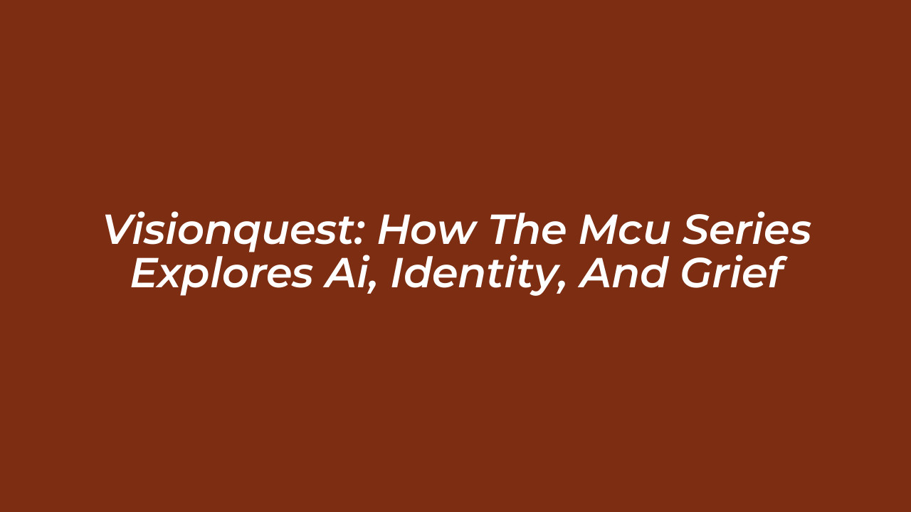 visionquest how the mcu series explores ai identity and grief DH9X