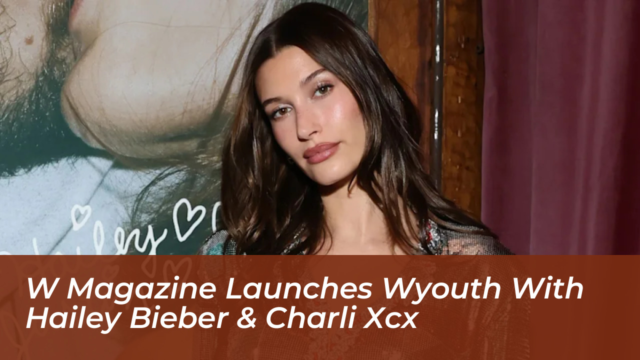 w magazine launches wyouth with hailey bieber charli xcx GuLE