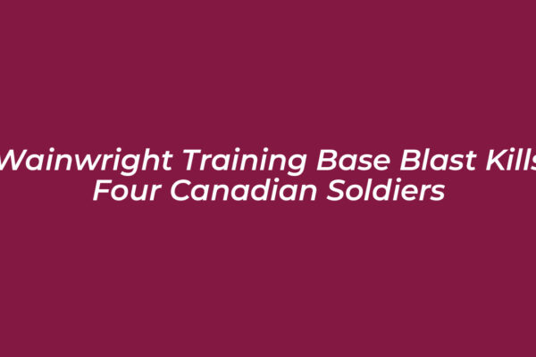 wainwright training base blast kills four canadian soldiers iEWp