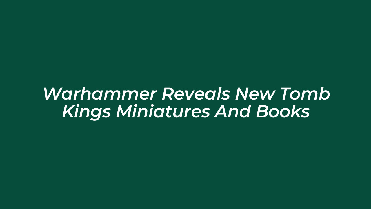 warhammer reveals new tomb kings miniatures and books nEkw