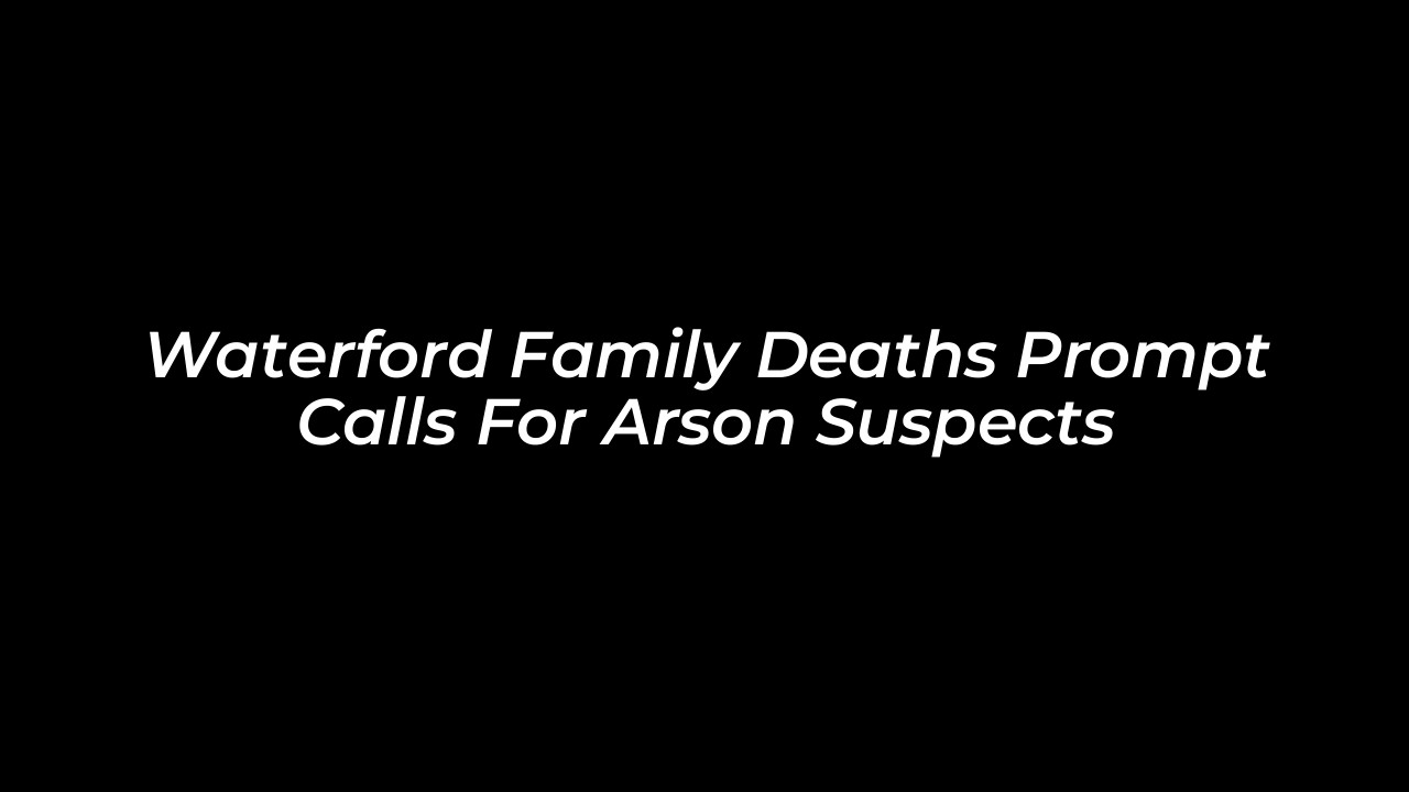 waterford family deaths prompt calls for arson suspects mpUS