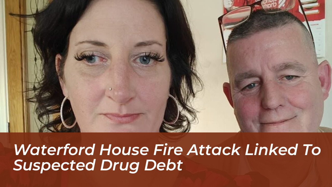 waterford house fire attack linked to suspected drug debt K7Q7