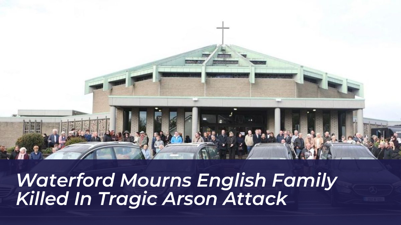waterford mourns english family killed in tragic arson attack HgYQ
