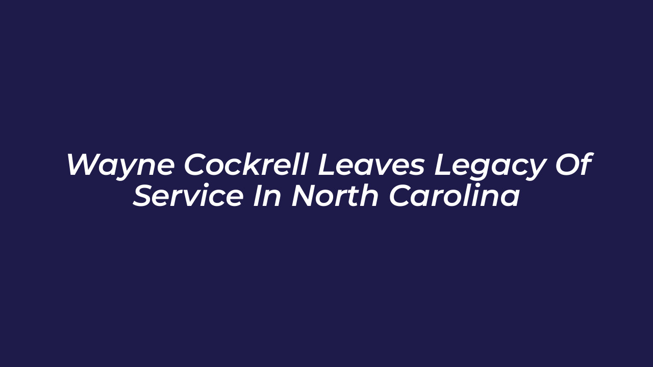wayne cockrell leaves legacy of service in north carolina Z4VG