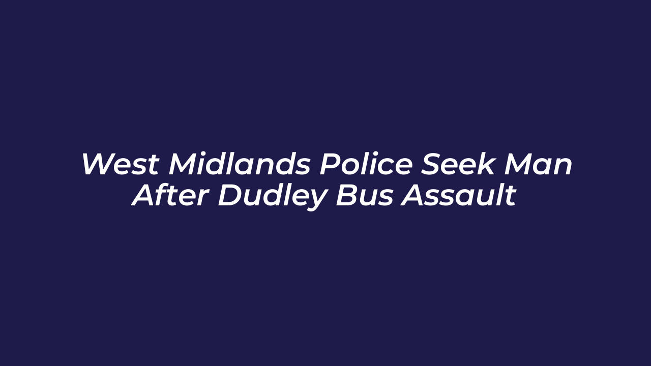 west midlands police seek man after dudley bus assault GZKE