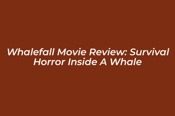 whalefall movie review survival horror inside a whale ju45