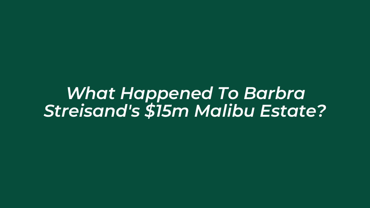 what happened to barbra streisands 15m malibu estate YdQW