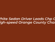 white sedan driver leads chp on high speed orange county chase 0XKn
