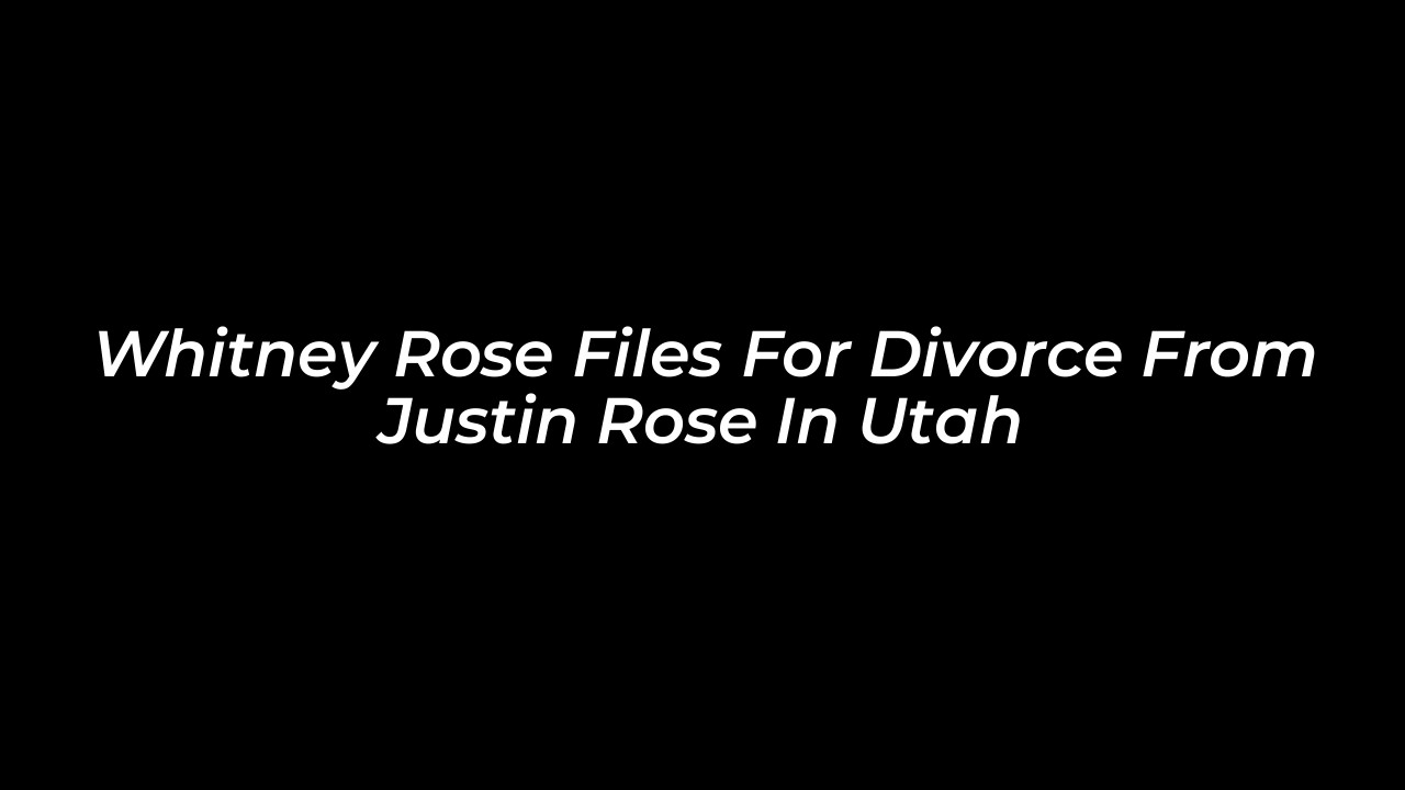 whitney rose files for divorce from justin rose in utah 2U0D