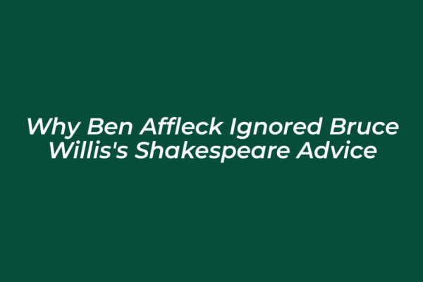 why ben affleck ignored bruce williss shakespeare advice 5o3o
