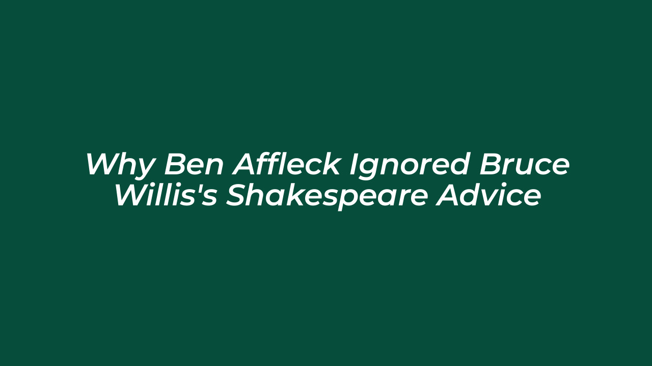 why ben affleck ignored bruce williss shakespeare advice 5o3o