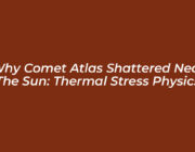 why comet atlas shattered near the sun thermal stress physics fSzt