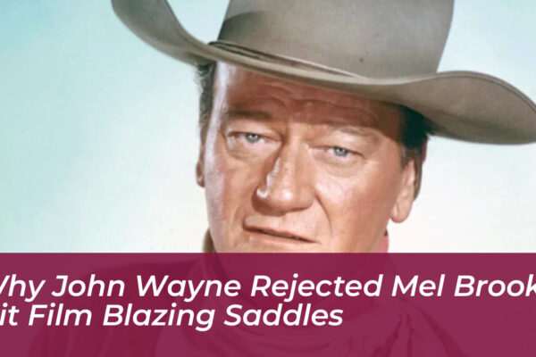 why john wayne rejected mel brooks hit film blazing saddles FXix