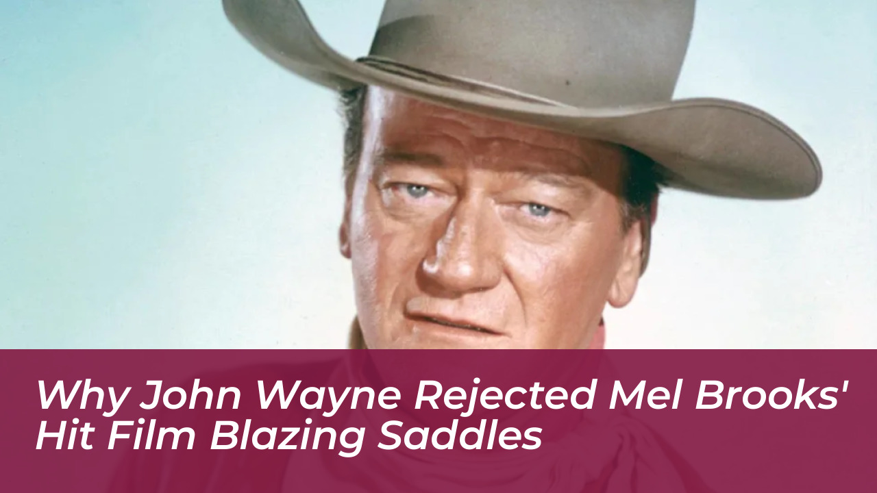 why john wayne rejected mel brooks hit film blazing saddles