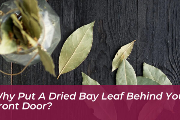 why put a dried bay leaf behind your front door 1reA
