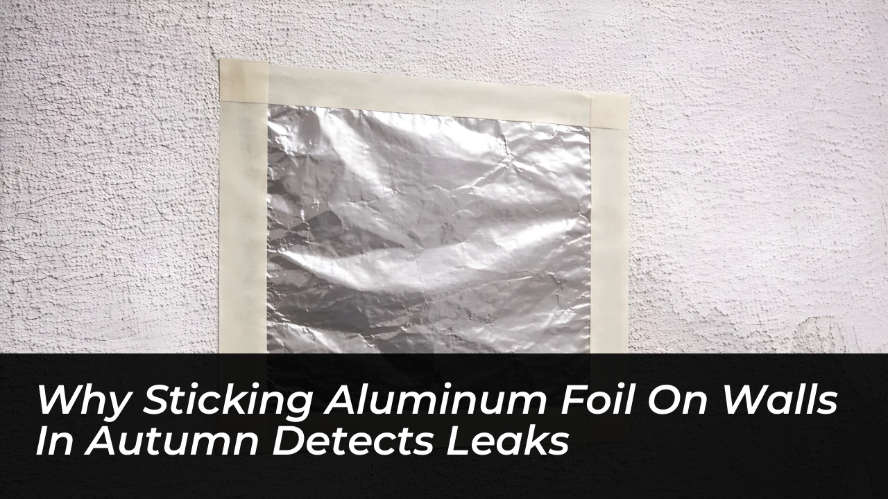 why sticking aluminum foil on walls in autumn detects leaks sV6t