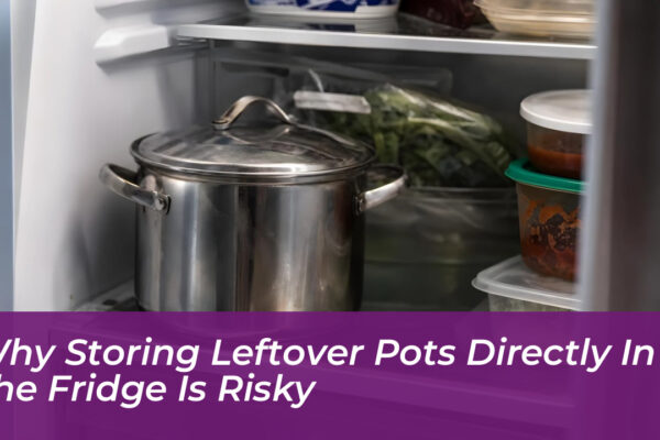 why storing leftover pots directly in the fridge is risky 1XWD