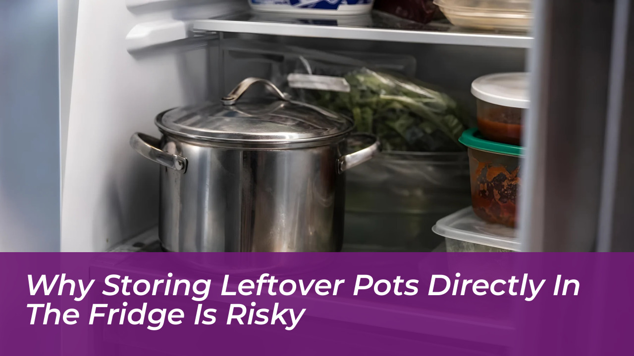 why storing leftover pots directly in the fridge is risky 1XWD