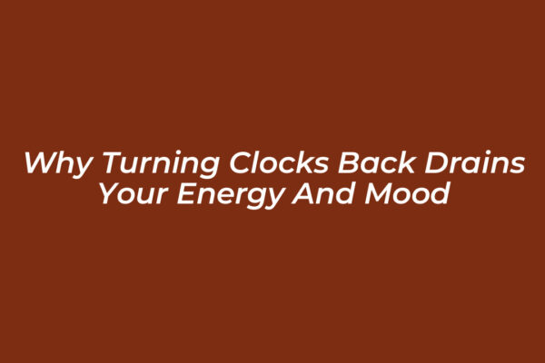why turning clocks back drains your energy and mood ujPy